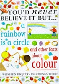 A raindow is a circle : and other facts about colour