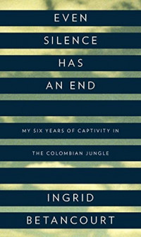 Image of Even Silence Has an End: My Six Years of Captivity in the Colombian Jungle