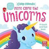 Here Come The Unicorns : A Touch and Feel Book