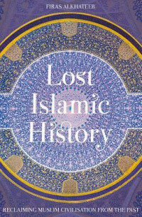 Image of Lost Islamic History: Reclaiming Muslim Civilisation from the Past