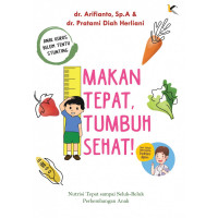 Makanan tepat, tumbuh sehat! : nutrisi tepat sampai seluk-beluk perkembangan anak