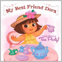 My Best Friend Dora : Let’s Have a Tea Party