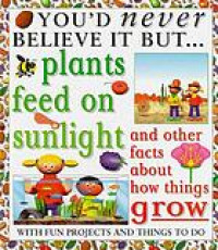 Plants feed on sunlight : and other facts about things that grow