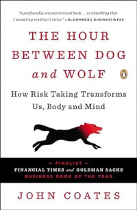 The Hour Between Dog and Wolf: How Risk Taking Transforms Us, Body and Mind